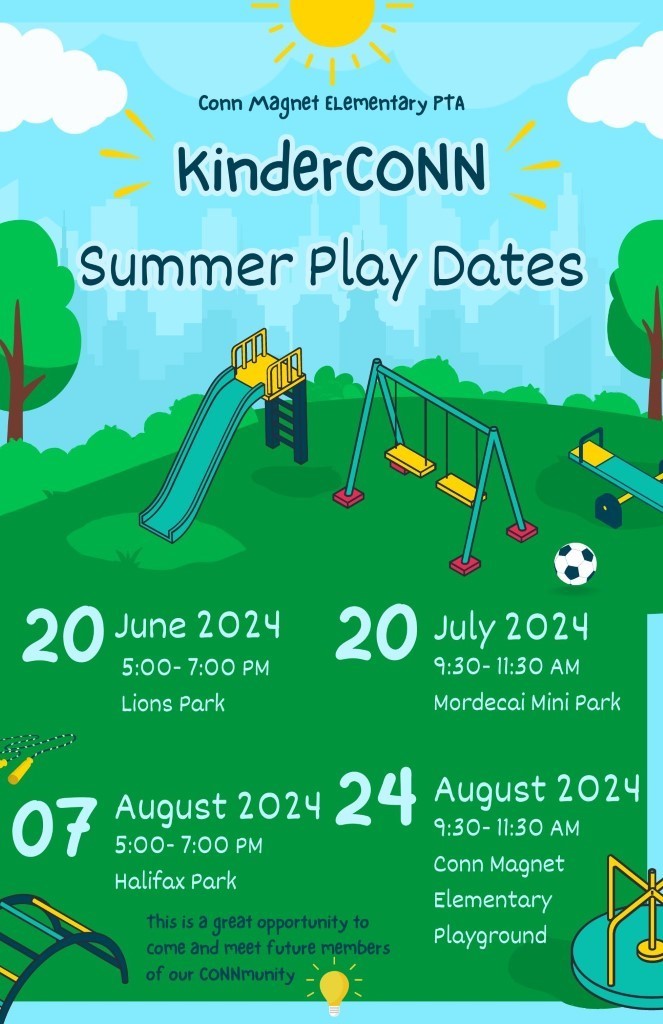 conn magnet cementary PTA KinderCoNN Summer play Dates 20 June 2024 20 July 2024 PM Lions park AM Mordecai Mini park August 2029 August 2024 07 AM 5:00- 7:00 PM Halifax Park this is a great opportunity to come and meet future members of our CONNmunity Conn Magnet Elementary playground